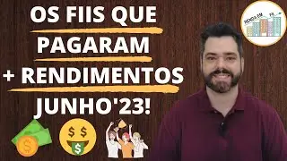 OS FIIS QUE PAGARAM OS MAIORES RENDIMENTOS! JUNHO'2023!