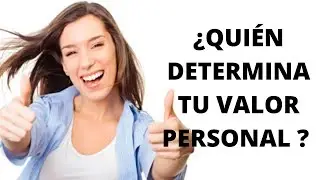 &iquest;Qui&eacute;n o Que  Determina tu Valor Personal ? Aumenta Tu Autoestima