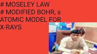 PART-01.MOSELEY LAW. MODIFIED BOHR ATOMIC MODEL. PROFESSOR ZAHIR AYUB WAZIR