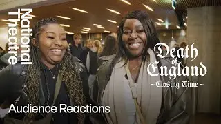 Death of England: Closing Time | Audience Reactions | National Theatre