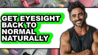 How to Get Eyesight Back to Normal Naturally - Easy Guide