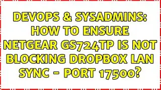 DevOps & SysAdmins: How to ensure Netgear GS724TP is not blocking Dropbox Lan Sync - port 17500?