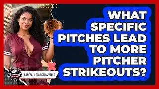 What Specific Pitches Lead To More Pitcher Strikeouts? - Baseball Statistics Vault