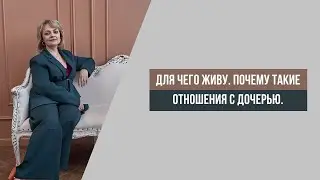 Для чего живу. Почему такие отношения с дочерью.