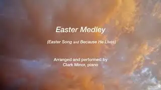 Easter Song and Because He Lives - Clark Minor, piano