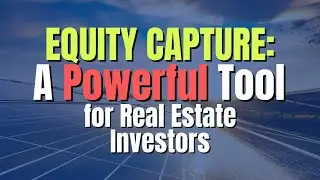 Equity Capture: A Powerful Tool for Real Estate Investors