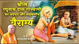 श्रील रघुनाथ दास गोस्वामी का अदभुत और अनुकर्णीय वैराग्य || H.H. Lokanath Swami