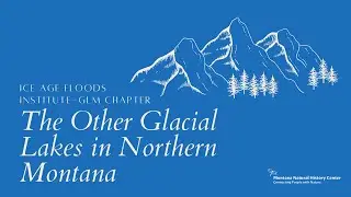 Ice Age Floods Institute - GLM Chapter- The Other Glacial Lakes in Northern Montana Lecture
