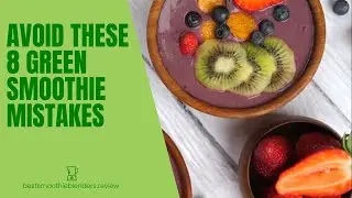 8 Common Green Smoothie Mistakes to Avoid