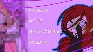 делаю ос из не любимых вещей.. &deg;||Sonia chan||&deg;