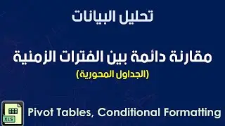 تحليل البيانات | مقارنة دائمة بين الفترات الزمنية بإستخدام الجداول المحورية والتنسيقات الشرطية