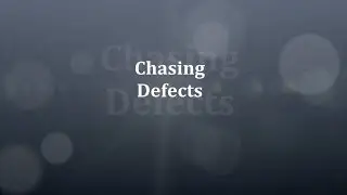 Chasing Defects - 3rd Video in the Series - Stop Chasing Defects - Start Improving Proceses
