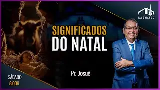 SIGNIFICADOS DO NATAL | Pr. Josué Martins | Culto de Adoração