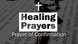 Healing Prayers - Prayer of Confirmation
