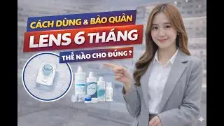 Lens 6 Th&aacute;ng D&ugrave;ng Sao Cho Đ&uacute;ng? C&aacute;ch Bảo Quản Ai Cũng N&ecirc;n Biết