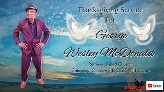 THANKSGIVING SERVICE FOR GEORGE WESLEY MCDONALD OCTOBER 11, 2025