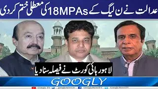 Lahore High Court Nai PNLN Kai 18 Muatal MPAs Kei Membership Bahal kar Dei | Googly TV