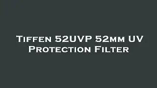 Tiffen 52UVP 52mm UV Protection Filter Amazon Review