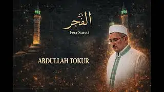 ABDULLAH TOKUR  FECR SURESİ سورة الفجر
