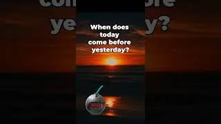 When does today come before yesterday?