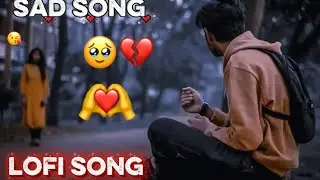 Sad song 💔lofi funny song ❤️mood of song 🥹lofi song sad🥰 story song Love 🥀story 😘song