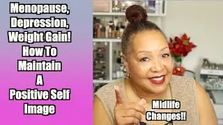 Menopause, Depression, Weight Gain, | How To Maintain A Positive Self Esteem During Mid Life Changes
