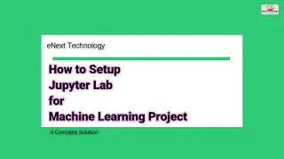 Jupyter Lab Setup for Machine Learning Project Complete Tutorial |Machine Learning| eNext Technology