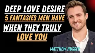 Deep Love Desires: 5 Fantasies Men Have When They Truly Love You Matthew Hussey Relationship Secrets