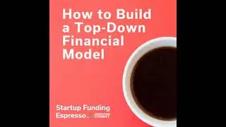 Startup Funding Espresso -- How to Build a Top-Down Financial Model