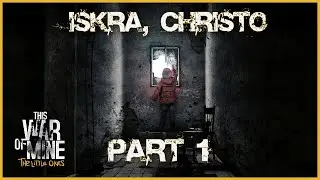 This War of Mine (Iskra, Christo) - Part 1