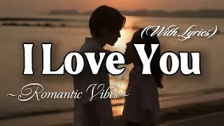 I LOVE YOU – Emotional Romantic Ballad | Timeless Romantic Love Song (Lyric Video)