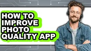 How to Improve Photo Quality App (full Guide)