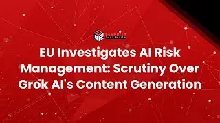 EU Investigates AI Risk Management: Scrutiny Over Grok AI's Content Generation