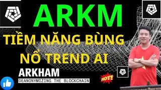 CẬP NHẬT Arkham ARKM DỰ &Aacute;N H&Agrave;NG ĐẦU TREND AI. BINANCE LAUCHPAD TIỀM NĂNG XX UPTREND 2025