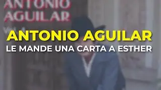 Antonio Aguilar - Le Mande una Carta a Esther (Audio Oficial)