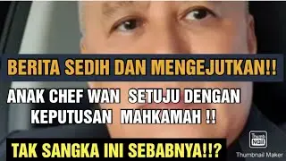 BERITA SEDIH DAN MENGEJUTKAN !! ANAK CHEF WAN  SETUJU DENGAN KEPUTUSAN  MAHKAMAH !! TAK SANGKA INI!?