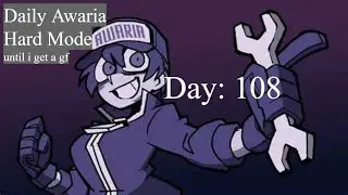 Daily Hard Mode Awaria until I get a gf (DAY: 108)
