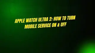 Apple Watch Ultra 2: How To Turn Mobile Service On & Off