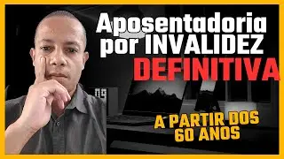 Aposentadoria por invalidez DEFINITIVA aos 60 ANOS de idade