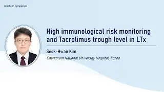 LT Updates 2024_High immunological risk monitoring and Tacrolimus trough level in LTx_Seok Hwan Kim