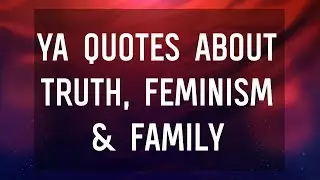 YA Quotes About Truth, Feminism & Family