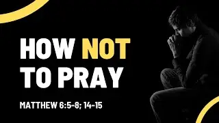 How NOT To Pray | Pastor Matt Hayden
