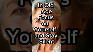 In Old Age, Focus on Yourself and Stay Silent | Elderly Wisdom & Senior Life Advice