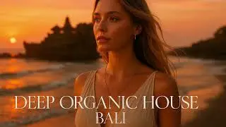 Deep Organic House Bali | Mystical Island Vibes Vol. 1