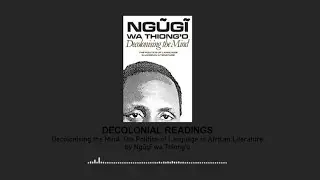DECOLONIAL READINGS: Decolonising the Mind by Ngũgĩ wa Thiong'o