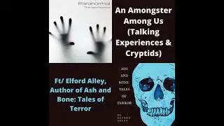 An Amongster Among Us (Talking Experiences & Cryptids) w/ Elford Alley, Author of Ash and Bone: T...