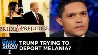 Is Donald Trump Trying to Deport Melania? | The Daily Show