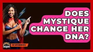 Does Mystique Change Her DNA? - The Superhero Reel