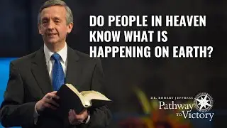 Do People in Heaven Know What Is Happening on Earth? | Pathway To Victory with Dr. Robert Jeffress
