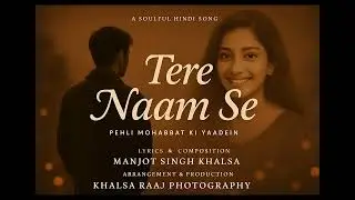 Tere Naam Se | Soulful Hindi Song | Manjot Singh Khalsa | Pehli Mohabbat Ki Yaadein